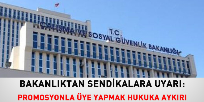 Bakanlıktan sendikalara uyarı: Promosyonla üye yapmak hukuka aykırı