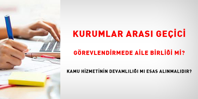 Kurumlar Arası Geçici Görevlendirmede Aile Birliği Mi? Kamu Hizmetinin Devamlılığı  Mı Esas Alınmalıdır?