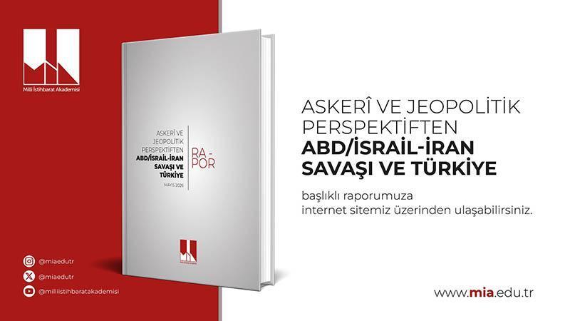 Milli İstihbarat Akademisi'nden 'ABD/İsrail-İran Savaşı ve Türkiye' raporu