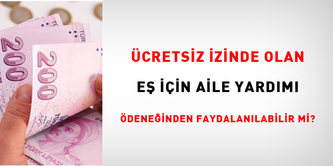 Ücretsiz İzinde Olan Eş İçin Aile Yardımı Ödeneğinden Faydalanılabilir Mi?